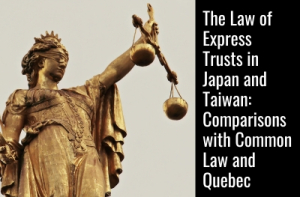 The Law of Express Trusts in Japan and Taiwan: Comparisons with Common Law and Quebec